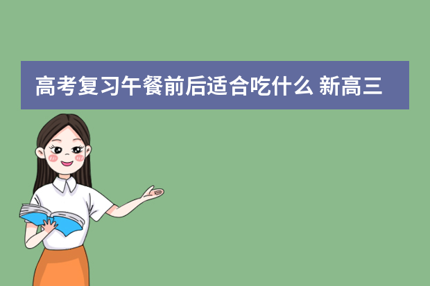 高考复习午餐前后适合吃什么 新高三生高效应对高考复习八大诀窍全公开